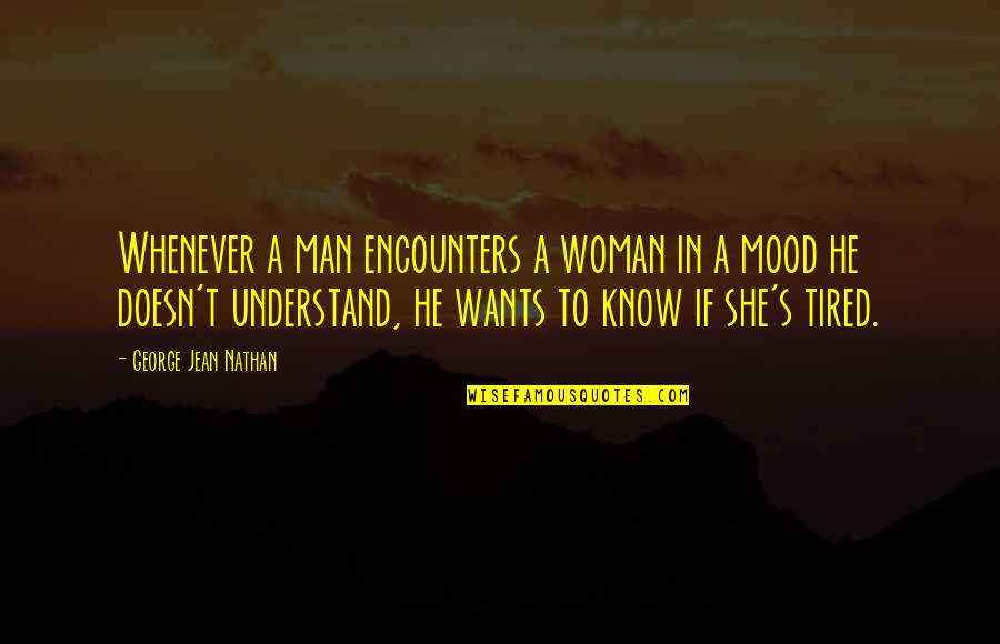 Bloviation Def Quotes By George Jean Nathan: Whenever a man encounters a woman in a