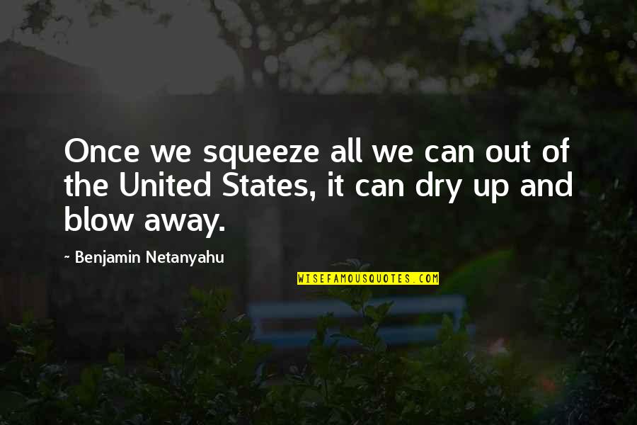 Blow Dry Quotes By Benjamin Netanyahu: Once we squeeze all we can out of