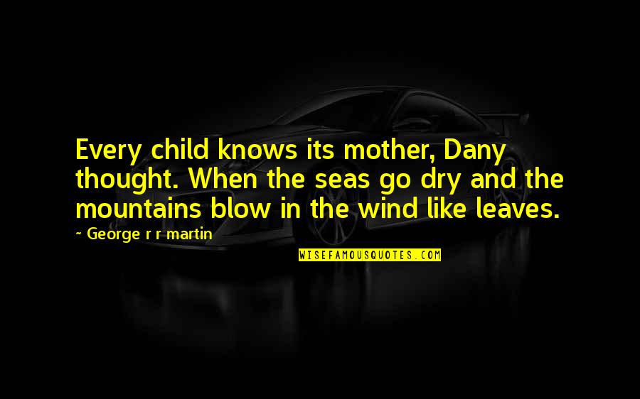 Blow Dry Quotes By George R R Martin: Every child knows its mother, Dany thought. When