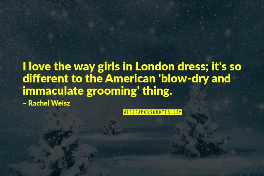 Blow Dry Quotes By Rachel Weisz: I love the way girls in London dress;