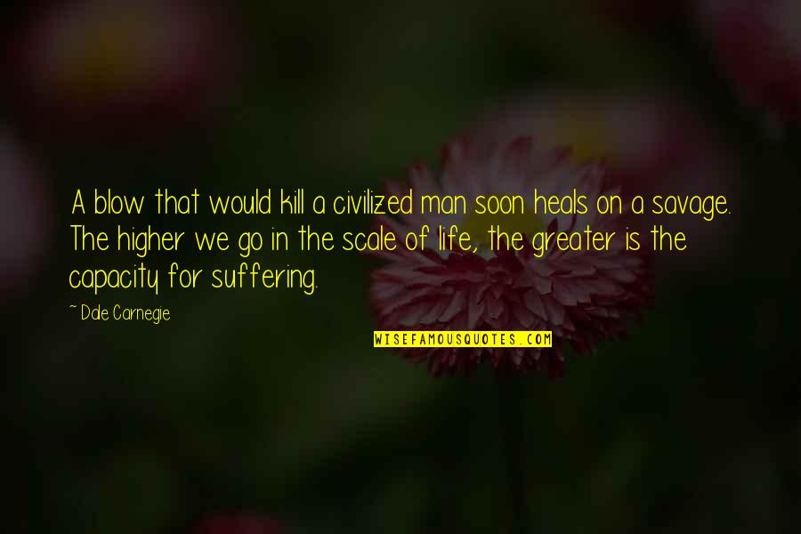 Blow In Life Quotes By Dale Carnegie: A blow that would kill a civilized man Blow In Life Quotes By Dale Carnegie: A blow that would kill a civilized man