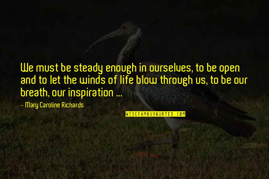 Blow In Life Quotes By Mary Caroline Richards: We must be steady enough in ourselves, to Blow In Life Quotes By Mary Caroline Richards: We must be steady enough in ourselves, to