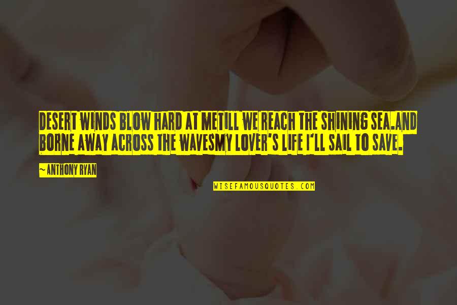 Blow Me Away Quotes By Anthony Ryan: Desert winds blow hard at meTill we reach