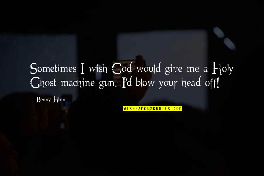 Blow Me Quotes By Benny Hinn: Sometimes I wish God would give me a