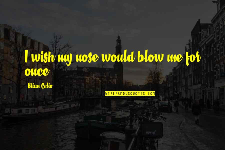 Blow Me Quotes By Brian Celio: I wish my nose would blow me for