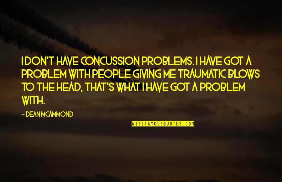 Blow Me Quotes By Dean McAmmond: I don't have concussion problems. I have got