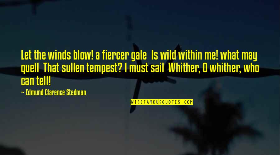 Blow Me Quotes By Edmund Clarence Stedman: Let the winds blow! a fiercer gale Is