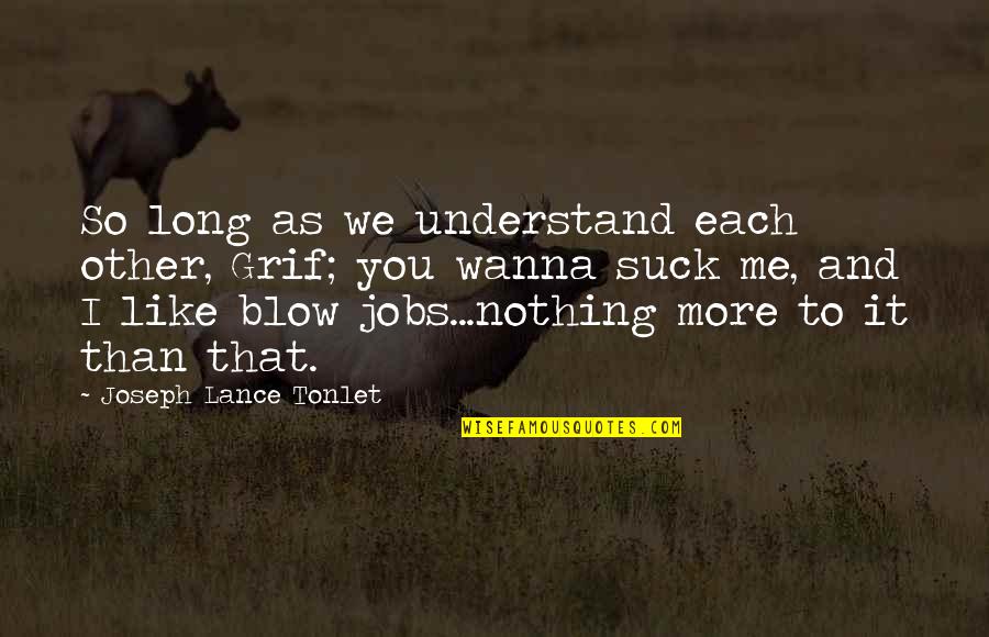 Blow Me Quotes By Joseph Lance Tonlet: So long as we understand each other, Grif;