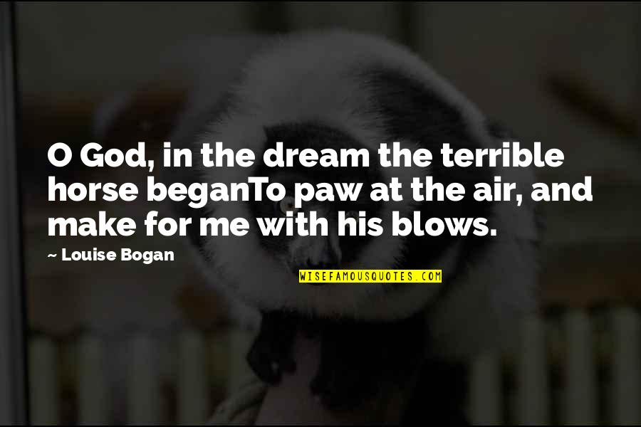 Blow Me Quotes By Louise Bogan: O God, in the dream the terrible horse