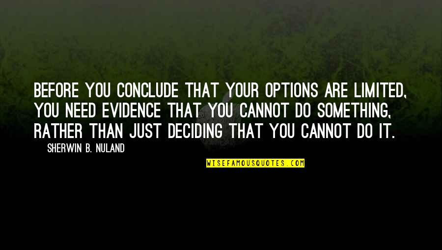 Blow Minded Quotes By Sherwin B. Nuland: Before you conclude that your options are limited,