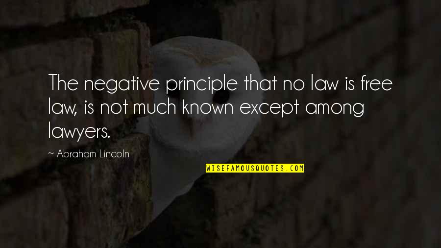 Blow Minding Quotes By Abraham Lincoln: The negative principle that no law is free