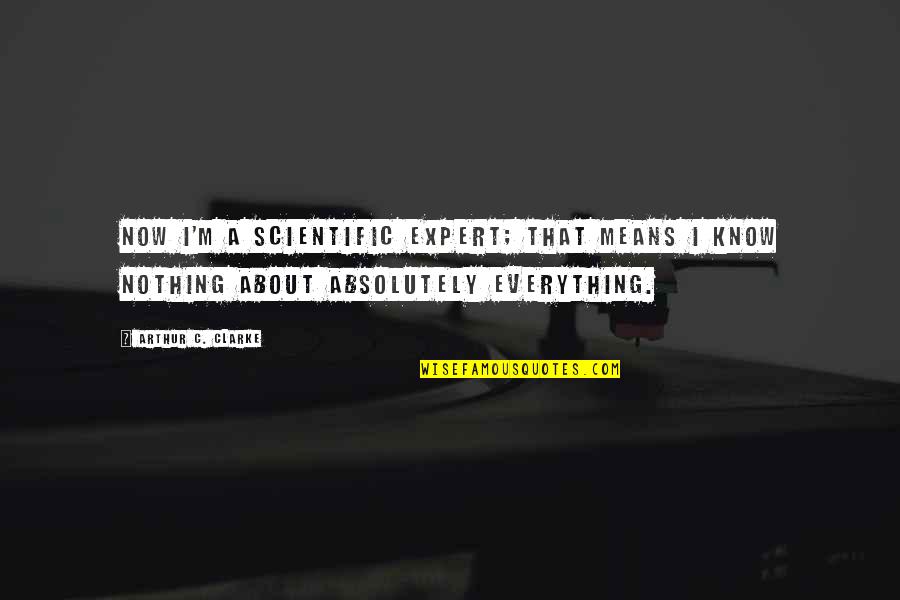 Blow Minding Quotes By Arthur C. Clarke: Now I'm a scientific expert; that means I