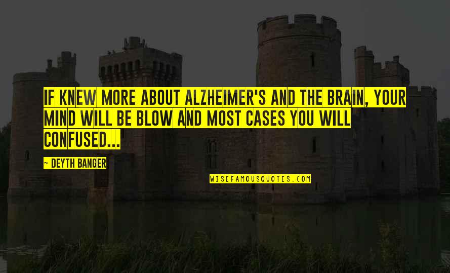 Blow My Mind Quotes By Deyth Banger: If knew more about Alzheimer's and the Brain,