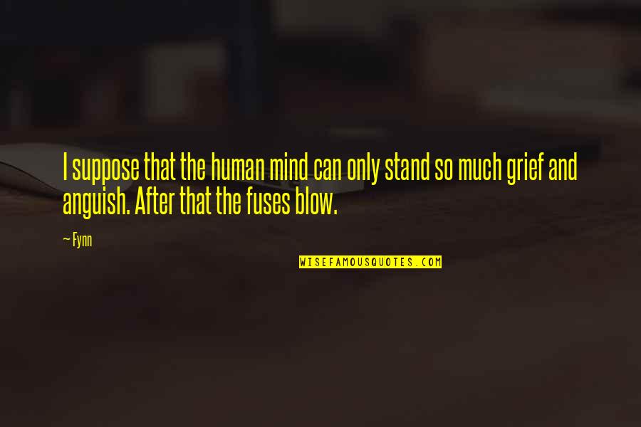 Blow My Mind Quotes By Fynn: I suppose that the human mind can only