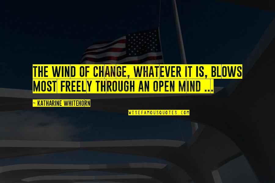 Blow My Mind Quotes By Katharine Whitehorn: The wind of change, whatever it is, blows