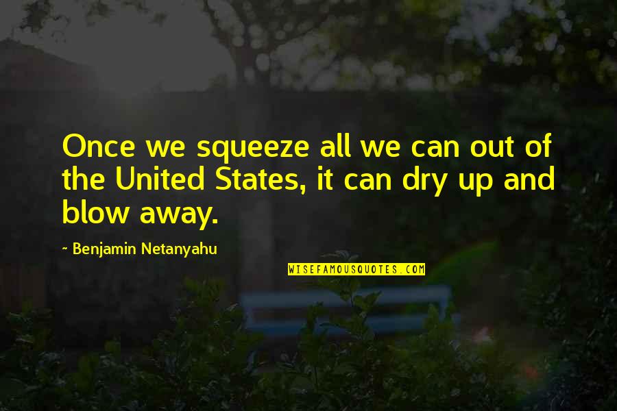 Blow Out Quotes By Benjamin Netanyahu: Once we squeeze all we can out of
