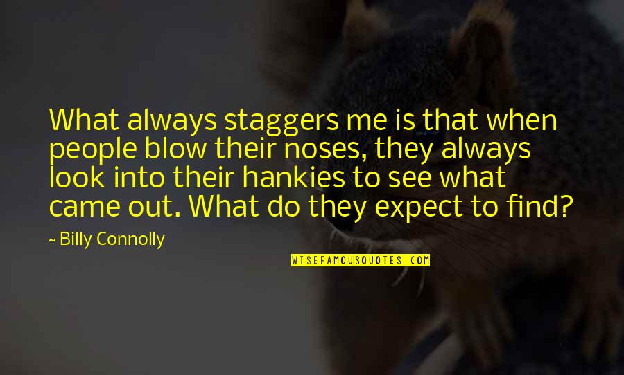 Blow Out Quotes By Billy Connolly: What always staggers me is that when people