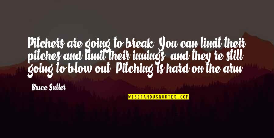 Blow Out Quotes By Bruce Sutter: Pitchers are going to break. You can limit