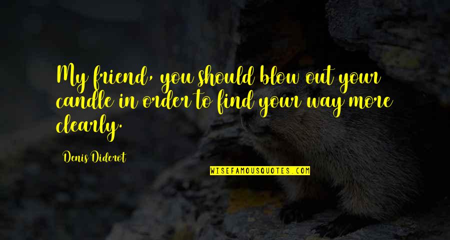 Blow Out Quotes By Denis Diderot: My friend, you should blow out your candle