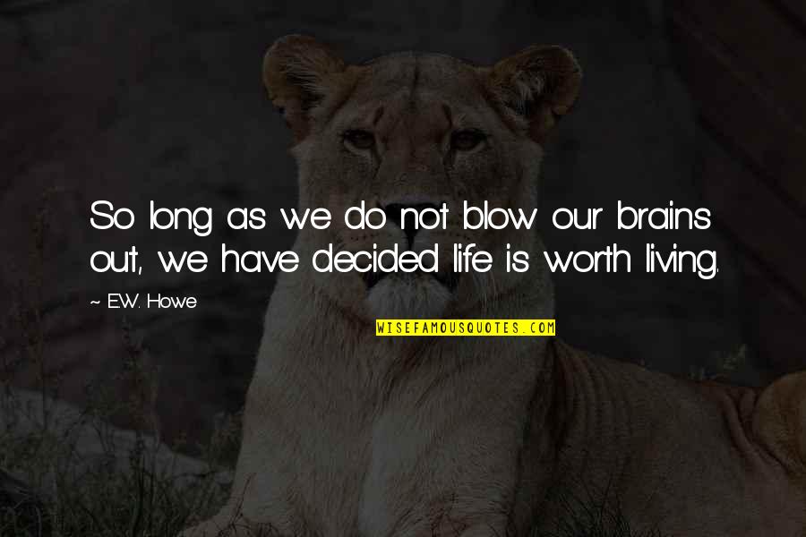 Blow Out Quotes By E.W. Howe: So long as we do not blow our