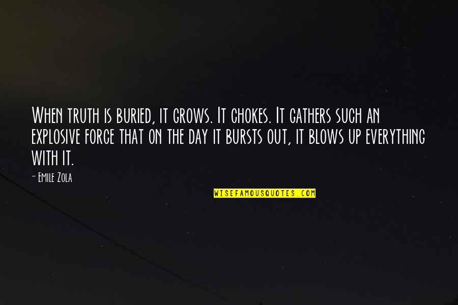 Blow Out Quotes By Emile Zola: When truth is buried, it grows. It chokes.