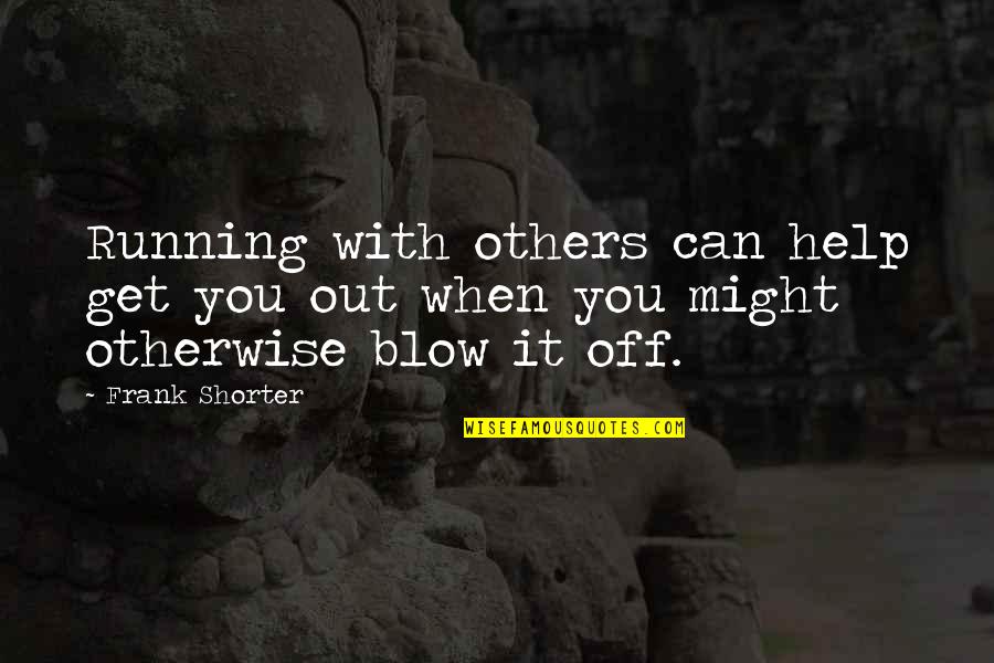 Blow Out Quotes By Frank Shorter: Running with others can help get you out