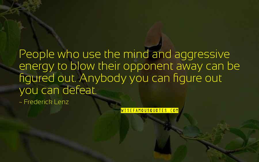 Blow Out Quotes By Frederick Lenz: People who use the mind and aggressive energy