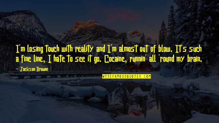 Blow Out Quotes By Jackson Browne: I'm losing touch with reality and I'm almost