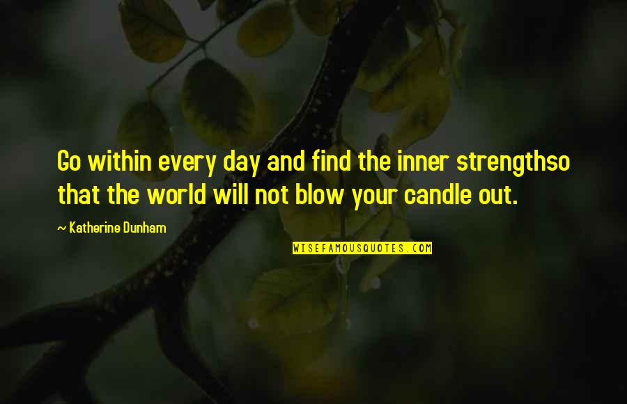 Blow Out Quotes By Katherine Dunham: Go within every day and find the inner