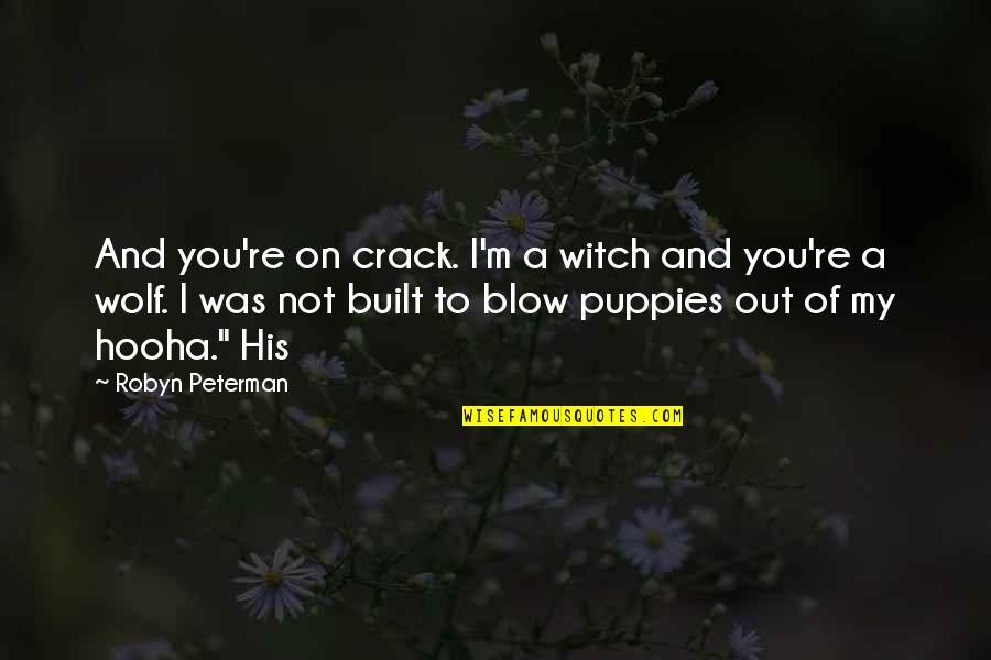 Blow Out Quotes By Robyn Peterman: And you're on crack. I'm a witch and