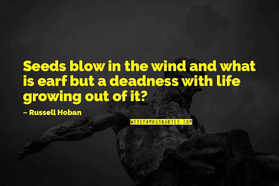 Blow Out Quotes By Russell Hoban: Seeds blow in the wind and what is
