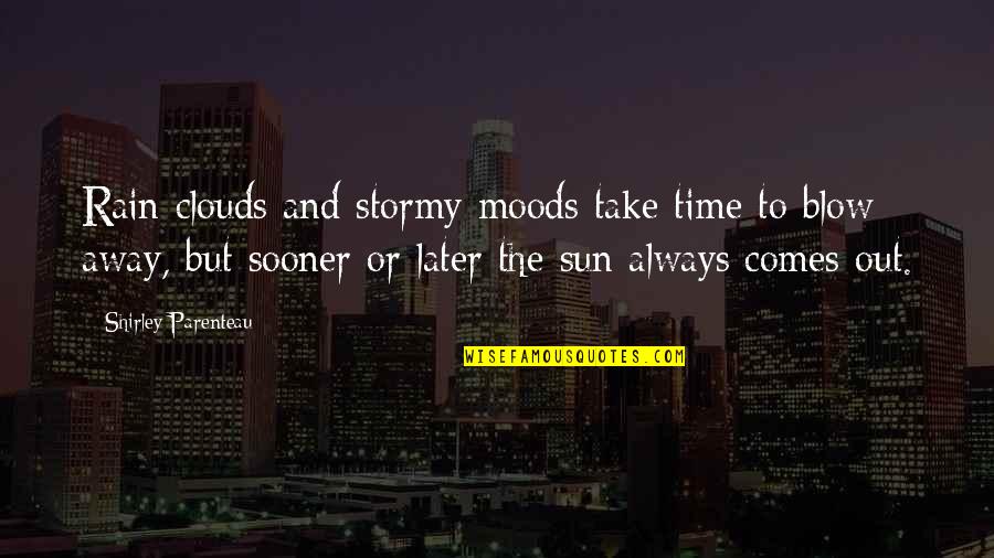 Blow Out Quotes By Shirley Parenteau: Rain clouds and stormy moods take time to