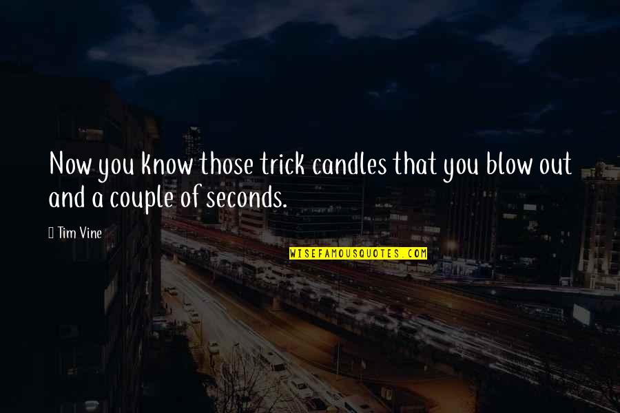 Blow Out Quotes By Tim Vine: Now you know those trick candles that you