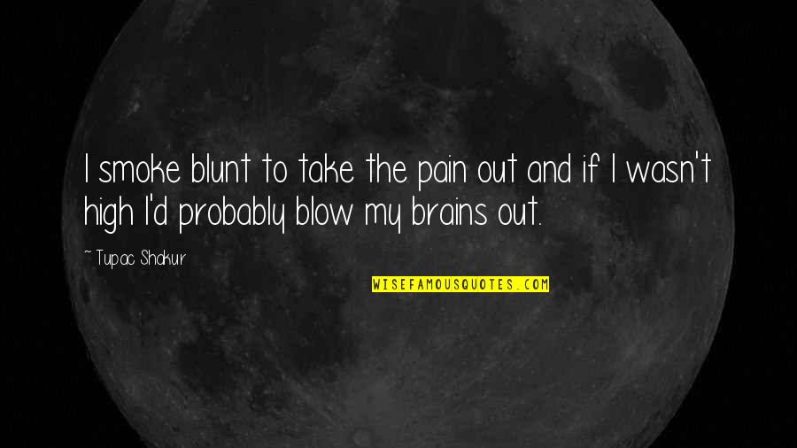 Blow Out Quotes By Tupac Shakur: I smoke blunt to take the pain out