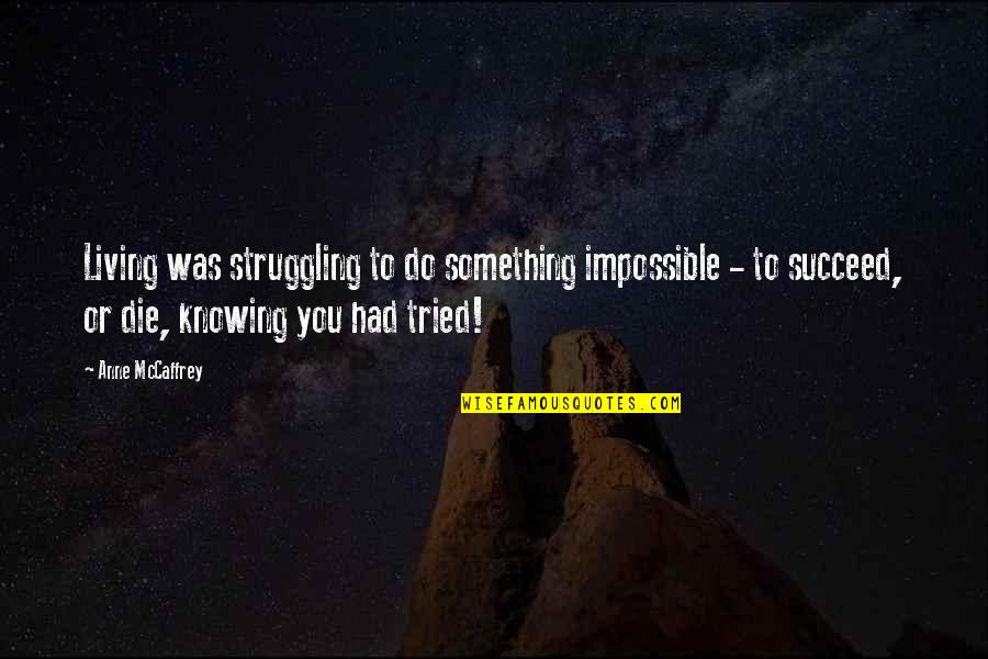 Blow Pop Motivational Quotes By Anne McCaffrey: Living was struggling to do something impossible -