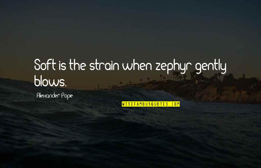 Blow Quotes By Alexander Pope: Soft is the strain when zephyr gently blows.