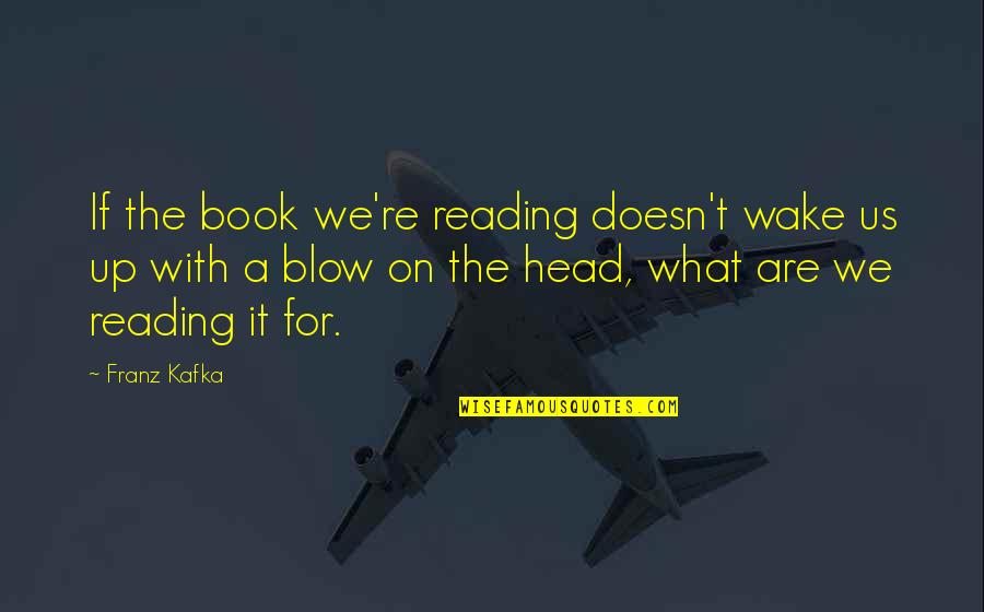 Blow Quotes By Franz Kafka: If the book we're reading doesn't wake us