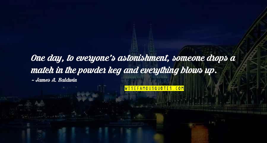 Blow Quotes By James A. Baldwin: One day, to everyone's astonishment, someone drops a