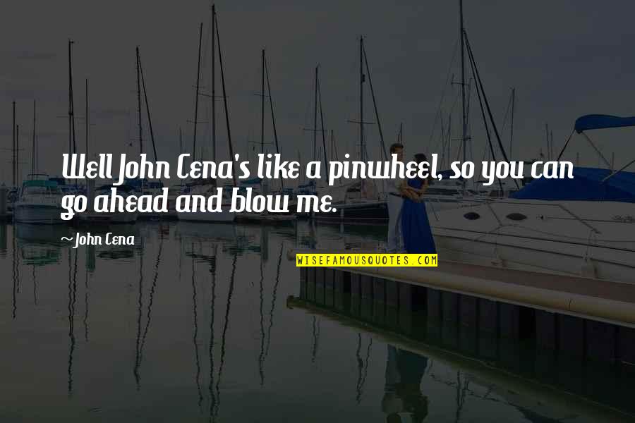 Blow Quotes By John Cena: Well John Cena's like a pinwheel, so you