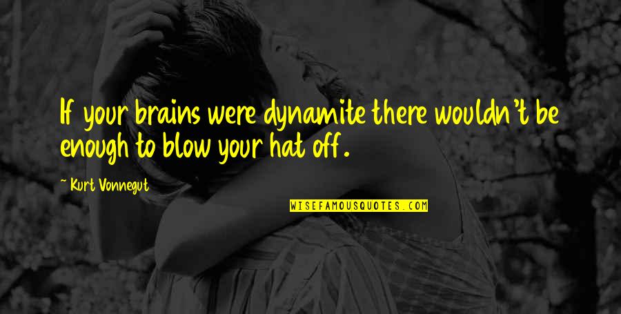 Blow Quotes By Kurt Vonnegut: If your brains were dynamite there wouldn't be
