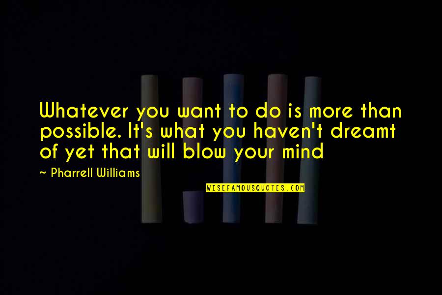 Blow Quotes By Pharrell Williams: Whatever you want to do is more than