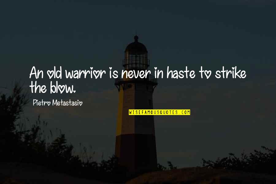 Blow Quotes By Pietro Metastasio: An old warrior is never in haste to