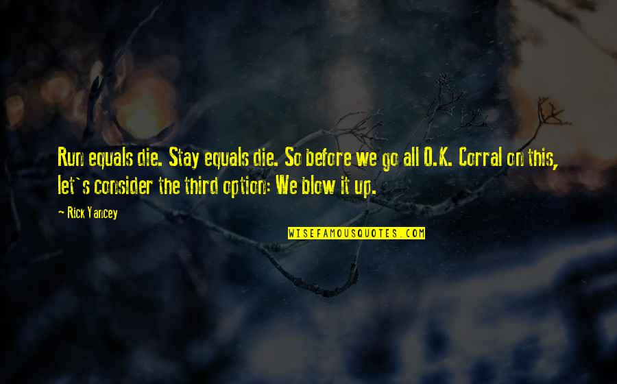 Blow Quotes By Rick Yancey: Run equals die. Stay equals die. So before