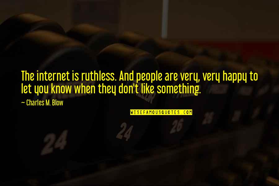 Blow Something Up Quotes By Charles M. Blow: The internet is ruthless. And people are very, Blow Something Up Quotes By Charles M. Blow: The internet is ruthless. And people are very,