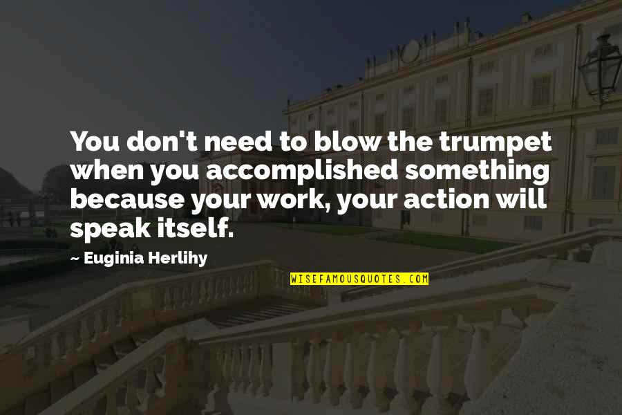 Blow Something Up Quotes By Euginia Herlihy: You don't need to blow the trumpet when Blow Something Up Quotes By Euginia Herlihy: You don't need to blow the trumpet when