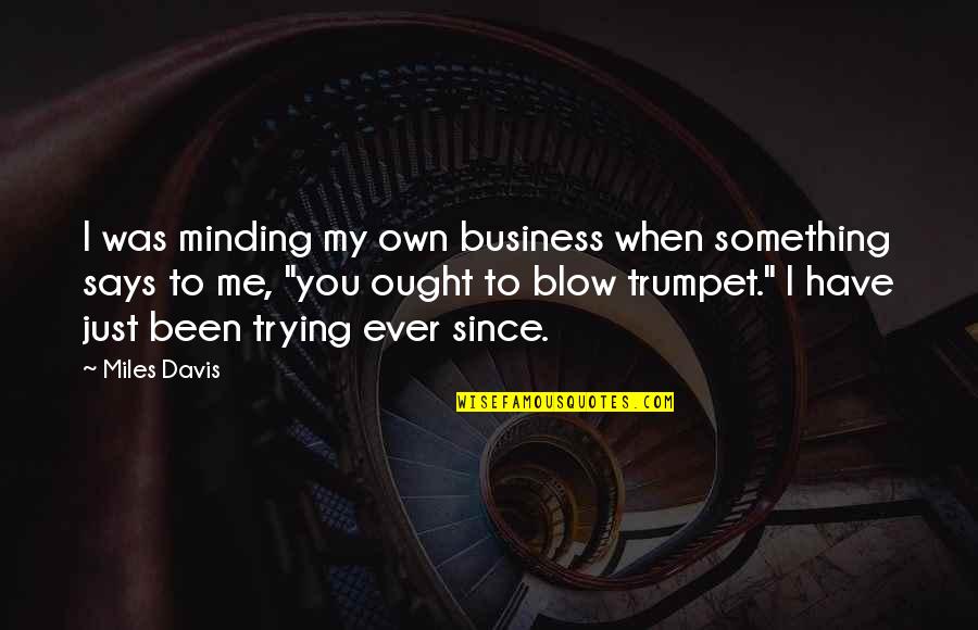 Blow Something Up Quotes By Miles Davis: I was minding my own business when something Blow Something Up Quotes By Miles Davis: I was minding my own business when something