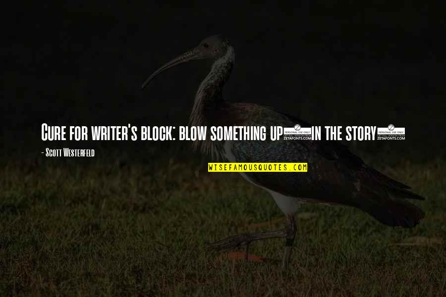 Blow Something Up Quotes By Scott Westerfeld: Cure for writer's block: blow something up(in the Blow Something Up Quotes By Scott Westerfeld: Cure for writer's block: blow something up(in the