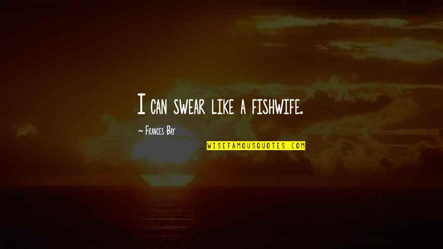 Blow This Joint Quotes By Frances Bay: I can swear like a fishwife.
