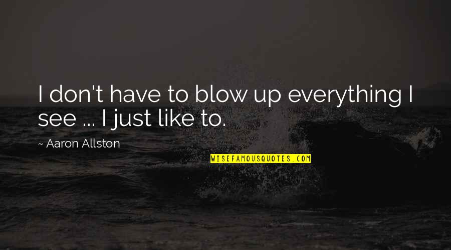 Blow Up Quotes By Aaron Allston: I don't have to blow up everything I