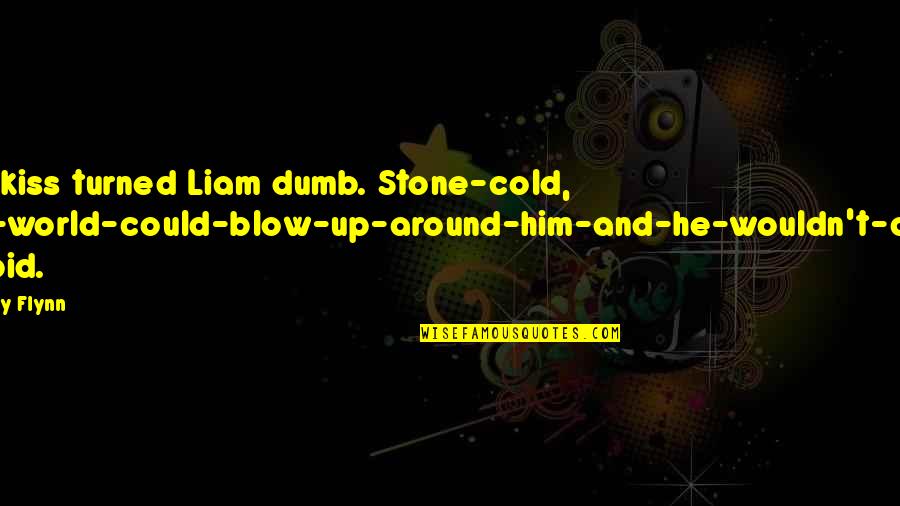 Blow Up Quotes By Avery Flynn: The kiss turned Liam dumb. Stone-cold, the-world-could-blow-up-around-him-and-he-wouldn't-care stupid.